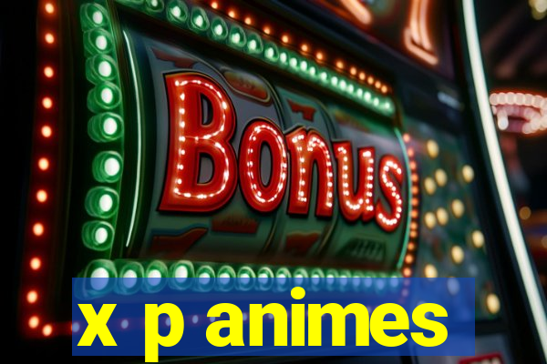 x p animes